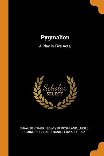 George Bernard Shaw, Lucile Heming Koshland, Daniel Edward Koshland: Pygmalion (Paperback, Franklin Classics)